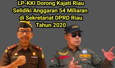 LP-KKI Minta Kajati Riau Ungkap Kejanggalan Anggaran Mencapai Puluhan Miliar disekretariat DPRD Riau